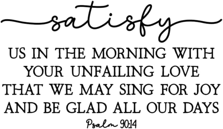 Scripture Wall Decal, Psalm 90:14 Bible Verse, 20 x 11.5 inches, Religious Home Decor