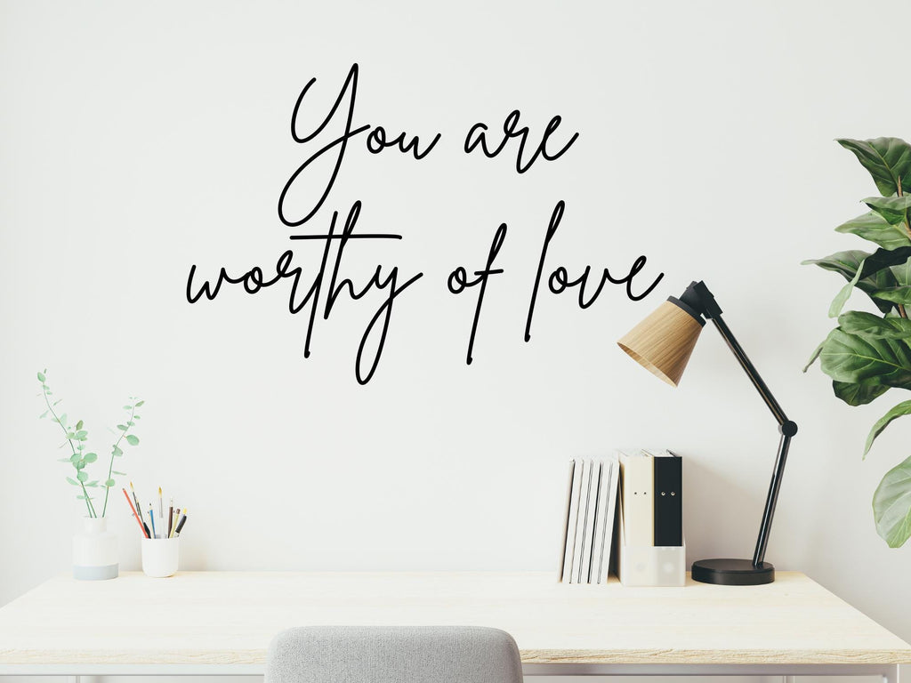 Inspirational Wall Decal | You Are Worthy of Love Quote | Durable + Removable Black Vinyl Peel and Stick