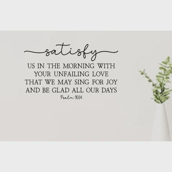 Psalm 90:14 Scripture Wall Decal, Religious Home Decor (20 x 11.5 inches)